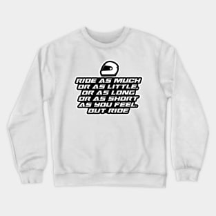 Ride as much or as little, or as long or as short as you feel. But ride - Inspirational Quote for Bikers Motorcycles lovers Crewneck Sweatshirt